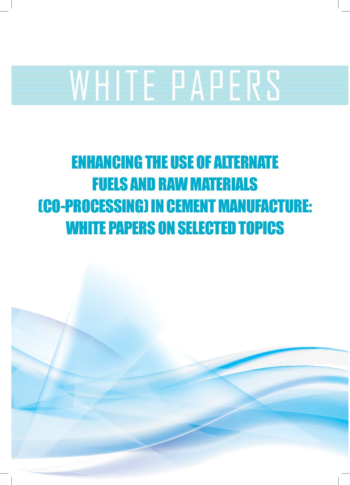 Enhancing the Use of Alternate Fuels and Raw Materials (Co-processing) in cement manufacture: White Papers on Selected Topics